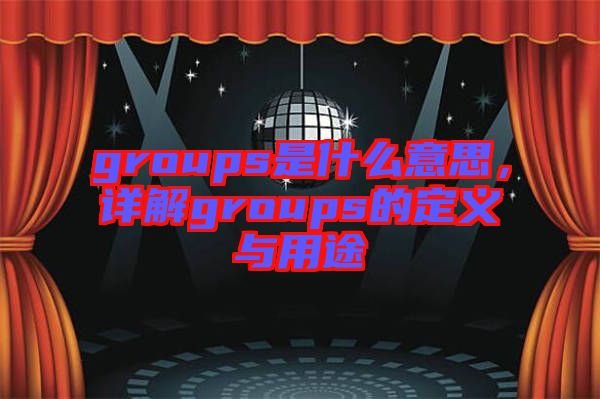 groups是什么意思，詳解groups的定義與用途