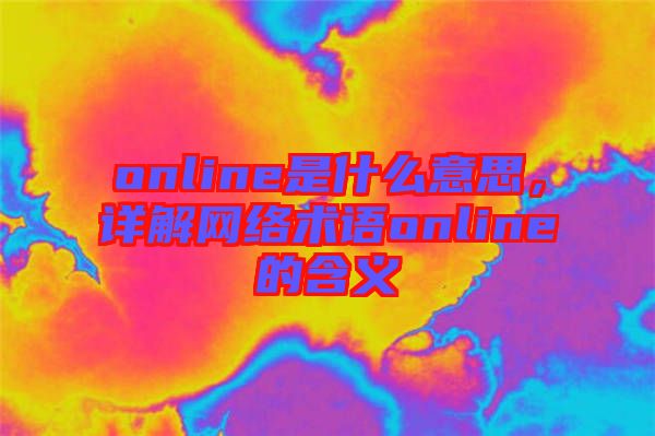 online是什么意思，詳解網絡術語online的含義