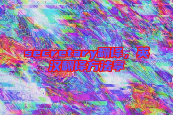 secretary翻譯，英漢翻譯方法享