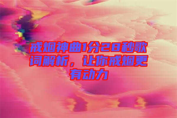 戒煙神曲1分28秒歌詞解析，讓你戒煙更有動(dòng)力