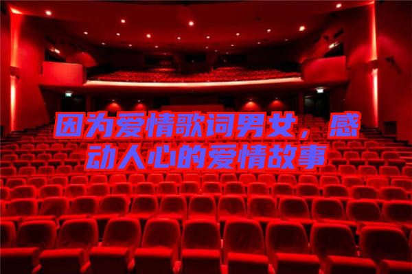 因為愛情歌詞男女，感動人心的愛情故事