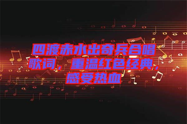 四渡赤水出奇兵合唱歌詞，重溫紅色經(jīng)典，感受熱血