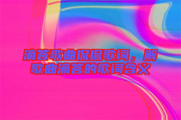 滴答歌曲侃侃歌詞，解歌曲滴答的歌詞含義