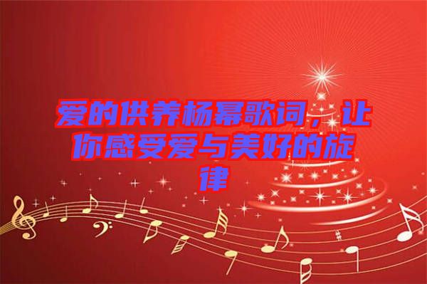 愛的供養(yǎng)楊冪歌詞，讓你感受愛與美好的旋律