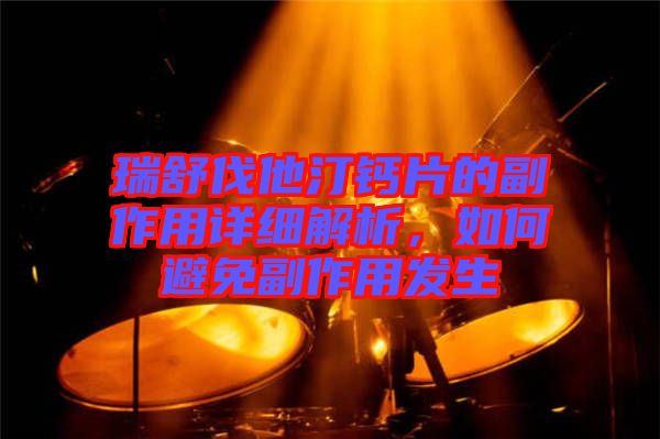 瑞舒伐他汀鈣片的副作用詳細(xì)解析，如何避免副作用發(fā)生