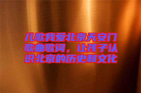 兒歌我愛北京天安門歌曲歌詞，讓孩子認(rèn)識北京的歷史和文化