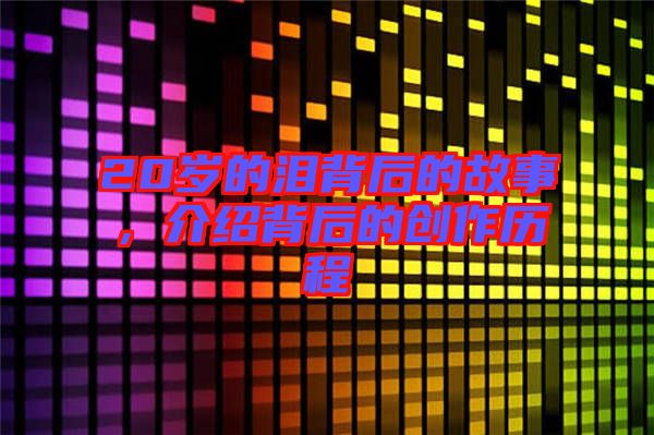 20歲的淚背后的故事，介紹背后的創(chuàng)作歷程