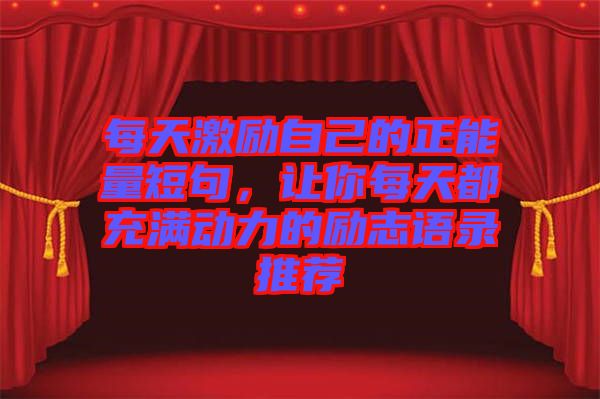 每天激勵自己的正能量短句，讓你每天都充滿動力的勵志語錄推薦