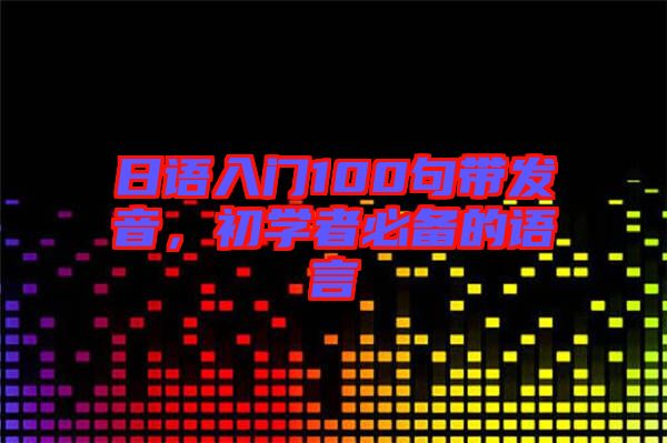 日語入門100句帶發(fā)音，初學(xué)者必備的語言