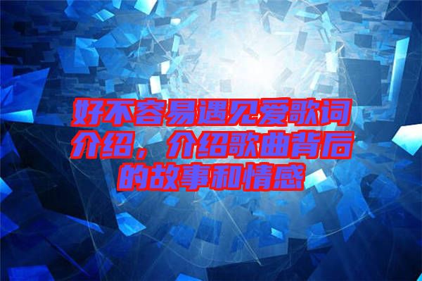 好不容易遇見愛歌詞介紹，介紹歌曲背后的故事和情感