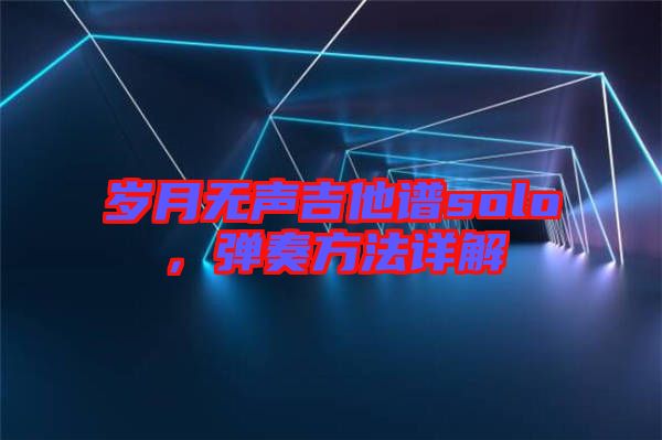 歲月無聲吉他譜solo，彈奏方法詳解