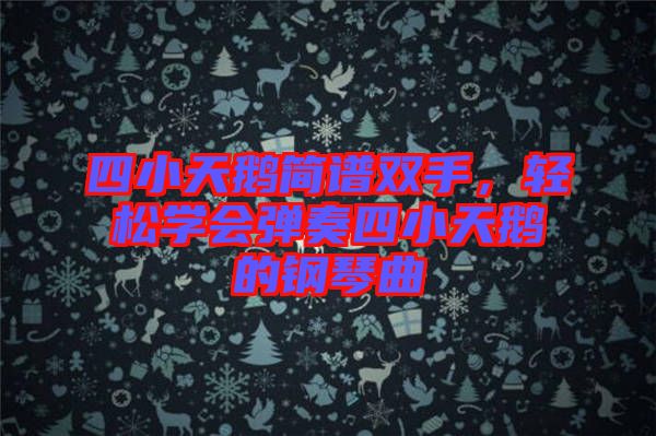 四小天鵝簡(jiǎn)譜雙手，輕松學(xué)會(huì)彈奏四小天鵝的鋼琴曲