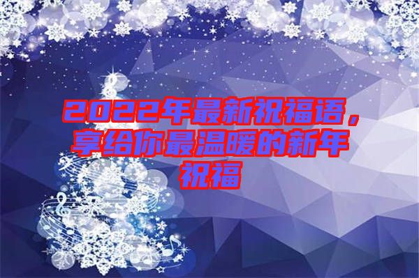 2022年最新祝福語，享給你最溫暖的新年祝福