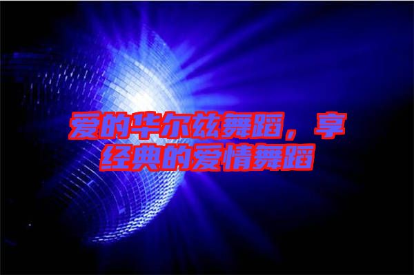 愛(ài)的華爾茲舞蹈，享經(jīng)典的愛(ài)情舞蹈