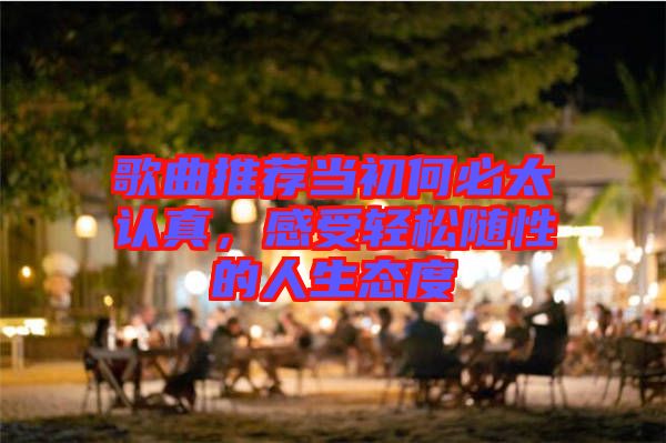 歌曲推薦當初何必太認真，感受輕松隨性的人生態(tài)度