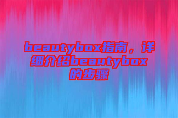 beautybox指南，詳細(xì)介紹beautybox的步驟