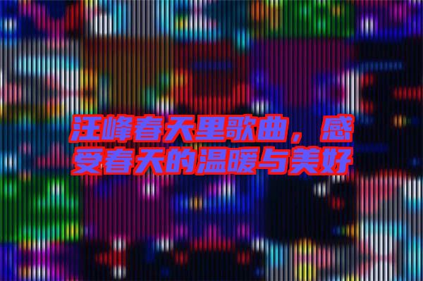 汪峰春天里歌曲，感受春天的溫暖與美好