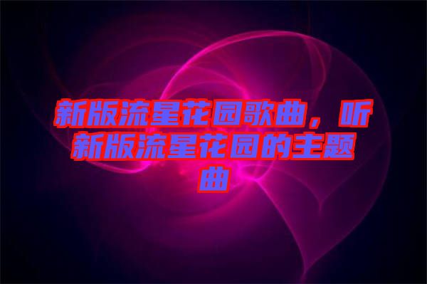 新版流星花園歌曲，聽(tīng)新版流星花園的主題曲