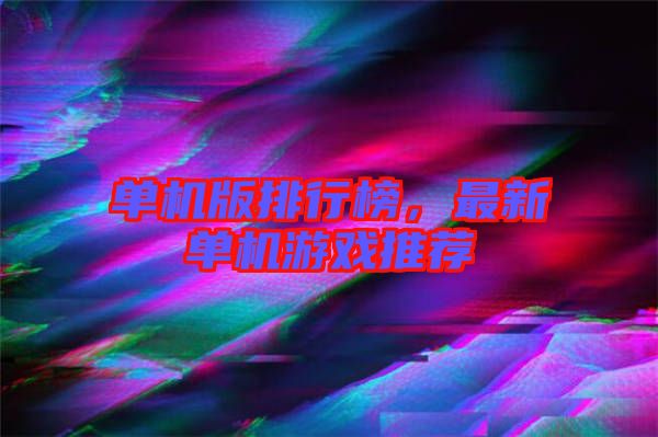 單機版排行榜，最新單機游戲推薦