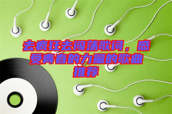 去瘋狂去闖蕩歌詞，感受青春的力量的歌曲推薦