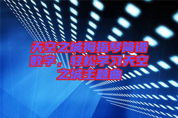 天空之城拇指琴簡譜數(shù)字，輕松學(xué)習(xí)天空之城主題曲