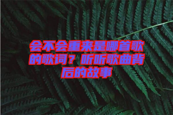 會不會重來是哪首歌的歌詞？聽聽歌曲背后的故事