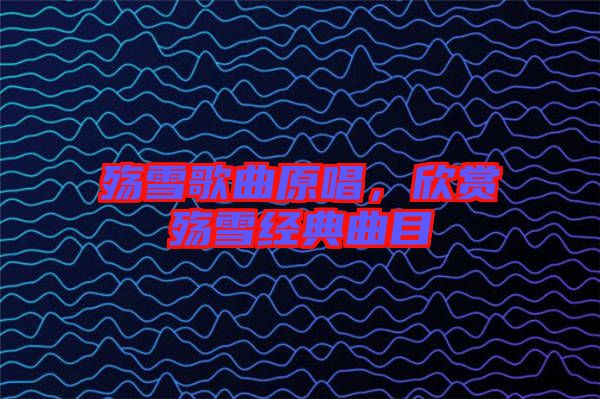 殤雪歌曲原唱，欣賞殤雪經(jīng)典曲目