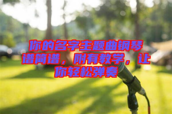 你的名字主題曲鋼琴譜簡(jiǎn)譜，附有教學(xué)，讓你輕松彈奏