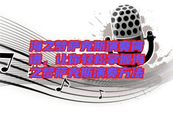 海之夢薩克斯演奏簡譜，讓你輕松掌握海之夢薩克斯演奏方法