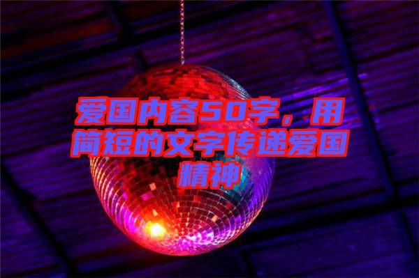 愛國內(nèi)容50字，用簡短的文字傳遞愛國精神