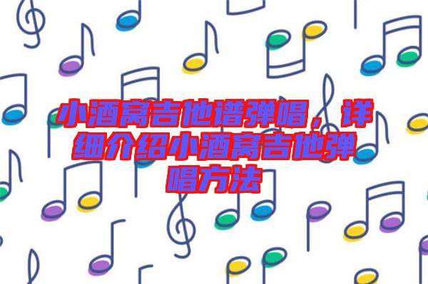 小酒窩吉他譜彈唱，詳細(xì)介紹小酒窩吉他彈唱方法