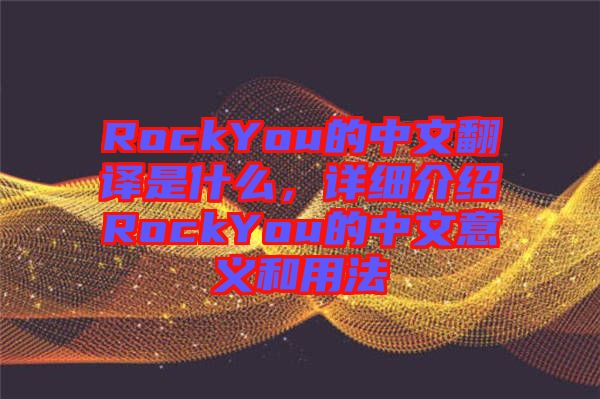 RockYou的中文翻譯是什么，詳細(xì)介紹RockYou的中文意義和用法