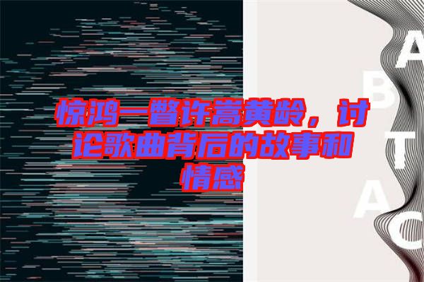驚鴻一瞥許嵩黃齡，討論歌曲背后的故事和情感