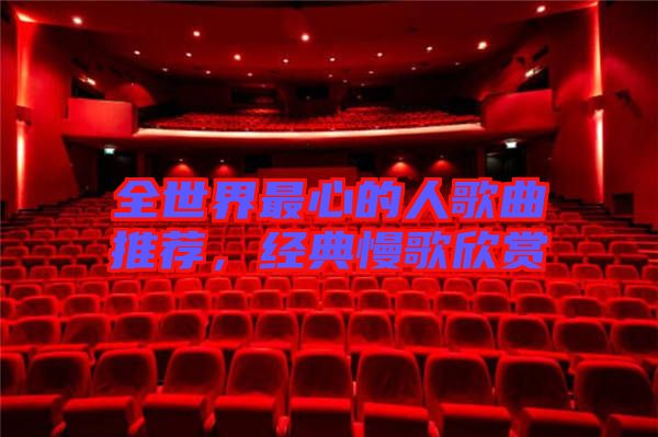 全世界最心的人歌曲推薦，經(jīng)典慢歌欣賞