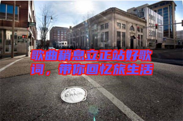歌曲稍息立正站好歌詞，帶你回憶旅生活