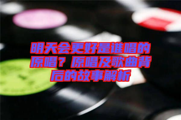 明天會更好是誰唱的原唱？原唱及歌曲背后的故事解析