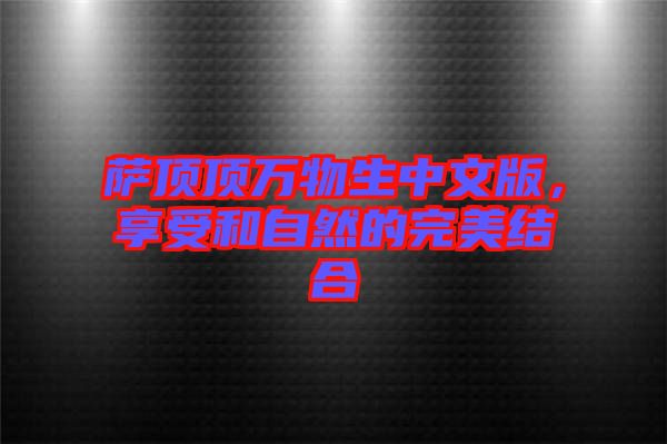 薩頂頂萬物生中文版，享受和自然的完美結(jié)合