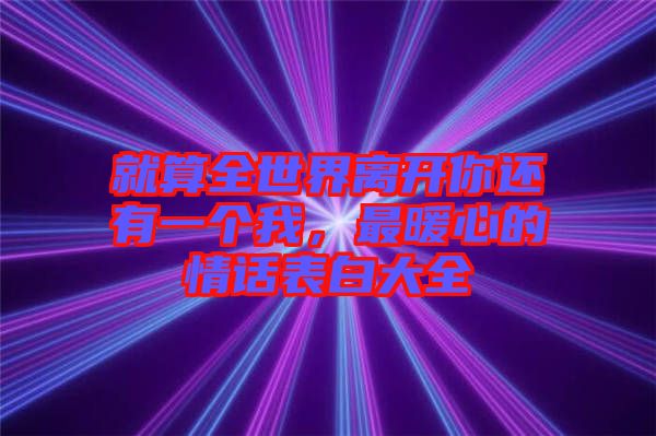 就算全世界離開(kāi)你還有一個(gè)我，最暖心的情話(huà)表白大全