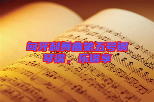 匈牙利舞曲第五號鋼琴譜，樂譜享