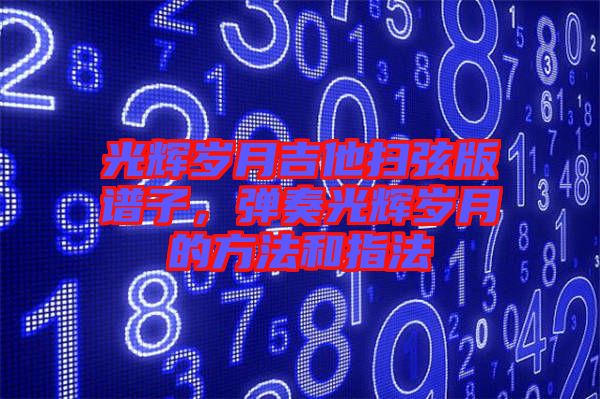 光輝歲月吉他掃弦版譜子，彈奏光輝歲月的方法和指法