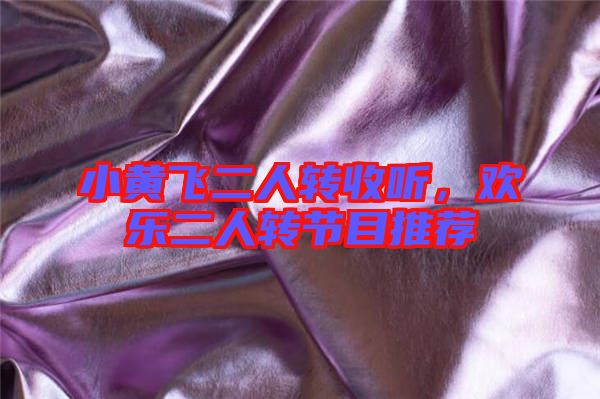 小黃飛二人轉(zhuǎn)收聽，歡樂二人轉(zhuǎn)節(jié)目推薦