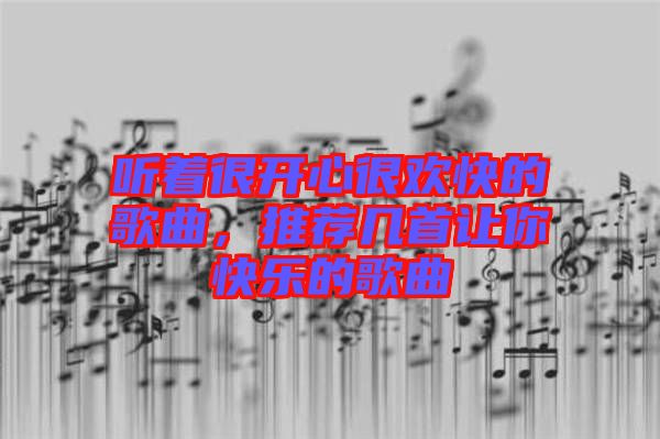 聽著很開心很歡快的歌曲，推薦幾首讓你快樂的歌曲