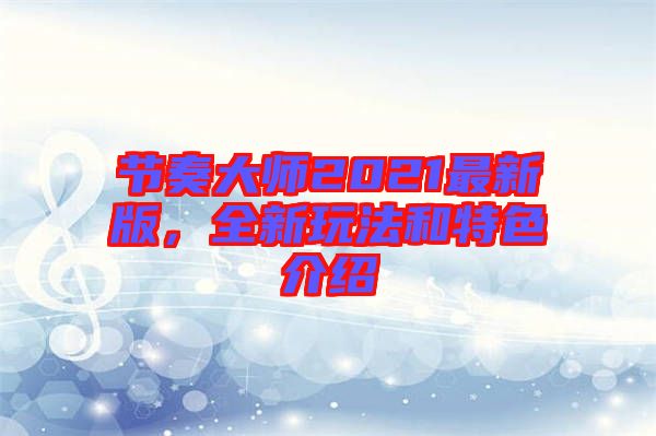 節(jié)奏大師2021最新版，全新玩法和特色介紹