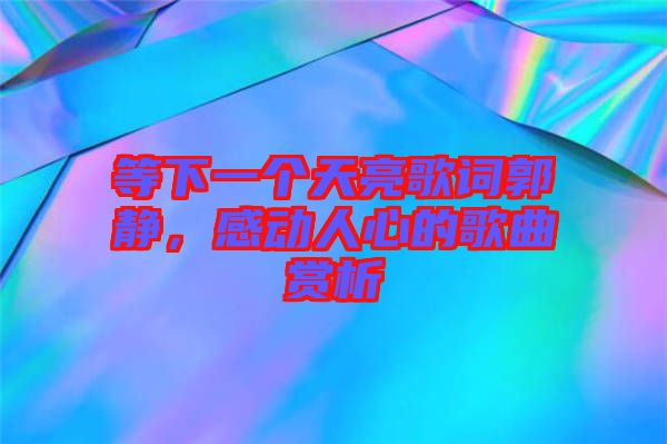 等下一個(gè)天亮歌詞郭靜，感動(dòng)人心的歌曲賞析