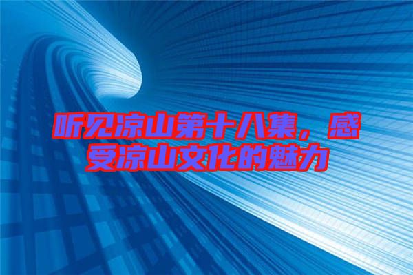 聽見涼山第十八集，感受涼山文化的魅力