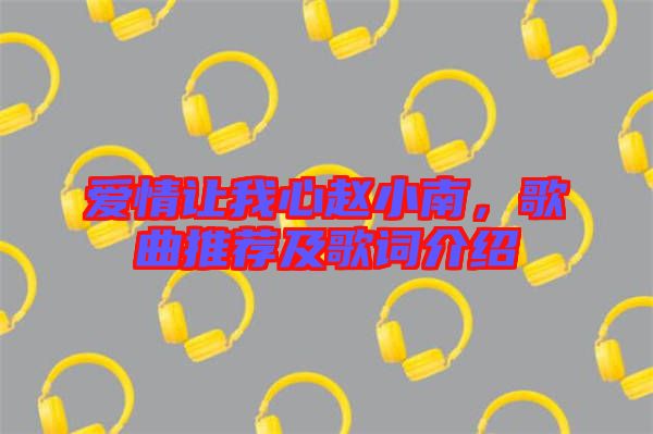 愛(ài)情讓我心趙小南，歌曲推薦及歌詞介紹