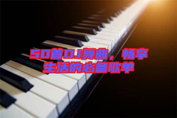 50首DJ舞曲，暢享生活的必備歌單