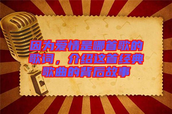 因?yàn)閻矍槭悄氖赘璧母柙~，介紹這首經(jīng)典歌曲的背后故事