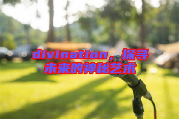 divination，探尋未來的神秘藝術(shù)