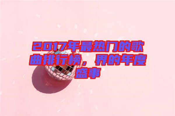 2017年最熱門的歌曲排行榜，界的年度盛事